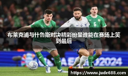 布莱克浦与什鲁斯对决精彩纷呈谁能在赛场上笑到最后