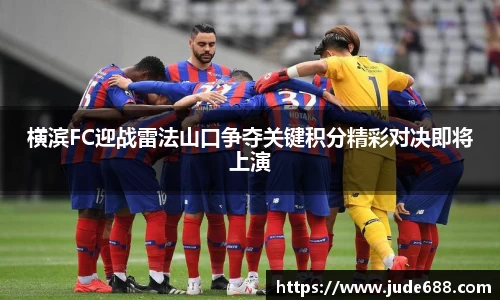 横滨FC迎战雷法山口争夺关键积分精彩对决即将上演